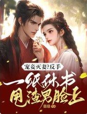 宠妾灭妻？反手一纸休书甩渣男脸上宠妾灭妻？反手一纸休书甩渣男脸上